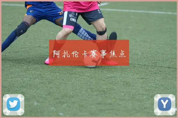 阿扎伦卡赛事焦点
