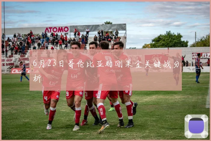 6月23日哥伦比亚对刚果金关键战分析