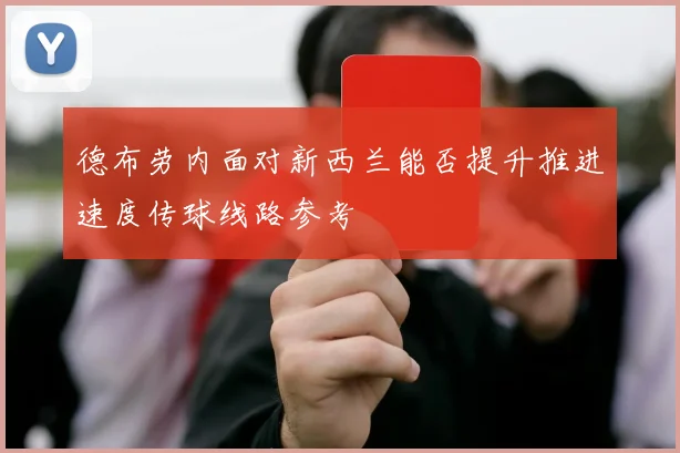 德布劳内面对新西兰能否提升推进速度传球线路参考