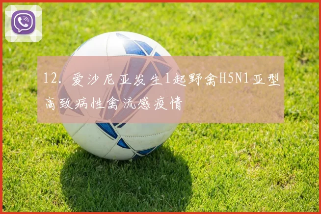 12. 爱沙尼亚发生1起野禽H5N1亚型高致病性禽流感疫情