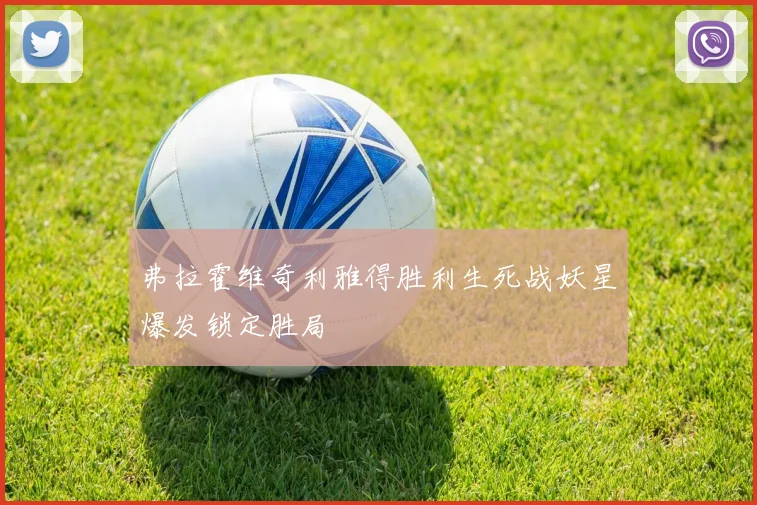 弗拉霍维奇利雅得胜利生死战妖星爆发锁定胜局
