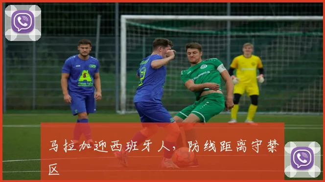 马拉加迎西班牙人,防线距离守禁区