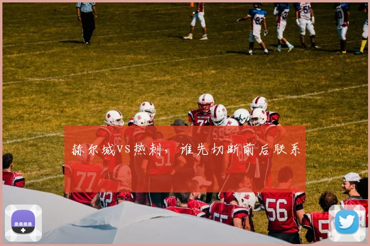赫尔城vs热刺，谁先切断前后联系